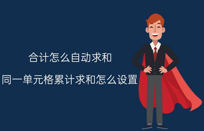 合计怎么自动求和 同一单元格累计求和怎么设置？